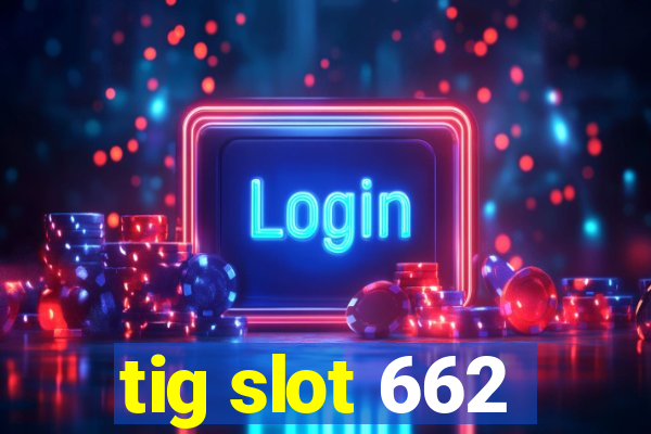 tig slot 662